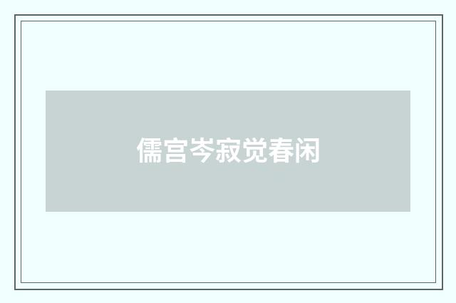 儒宫岑寂觉春闲