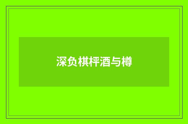 深负棋枰酒与樽