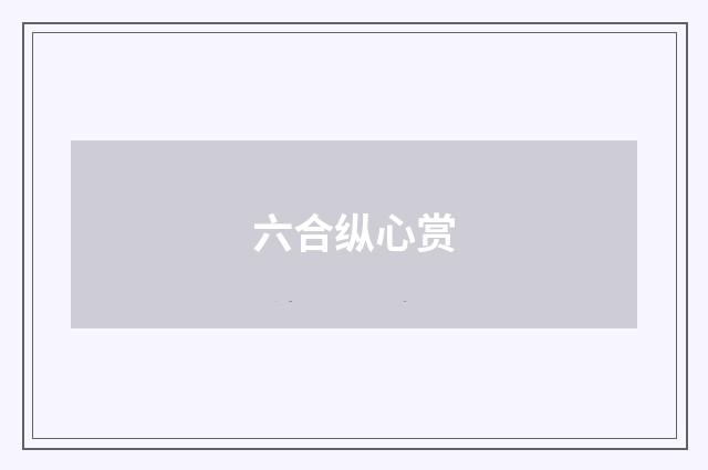 六合纵心赏