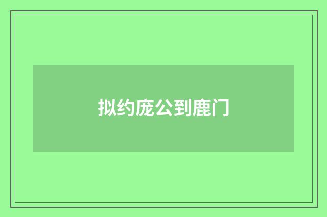 拟约庞公到鹿门