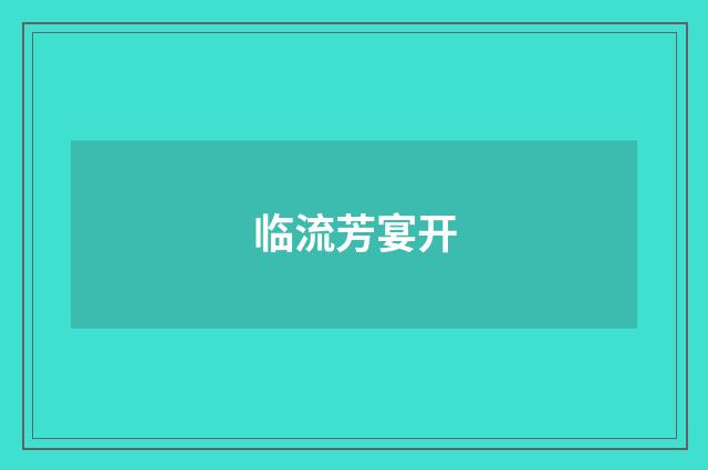 临流芳宴开