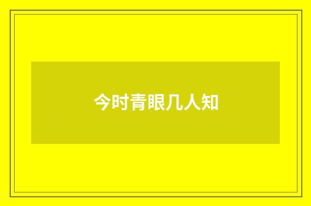 今时青眼几人知
