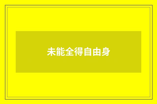 未能全得自由身