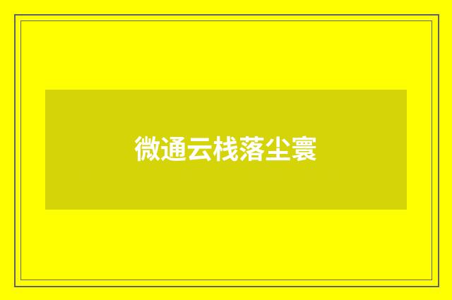 微通云栈落尘寰