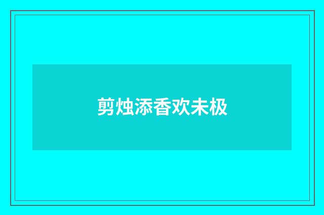 剪烛添香欢未极