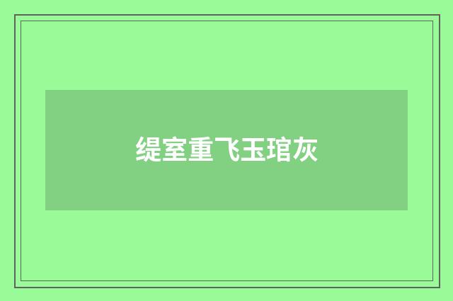 缇室重飞玉琯灰
