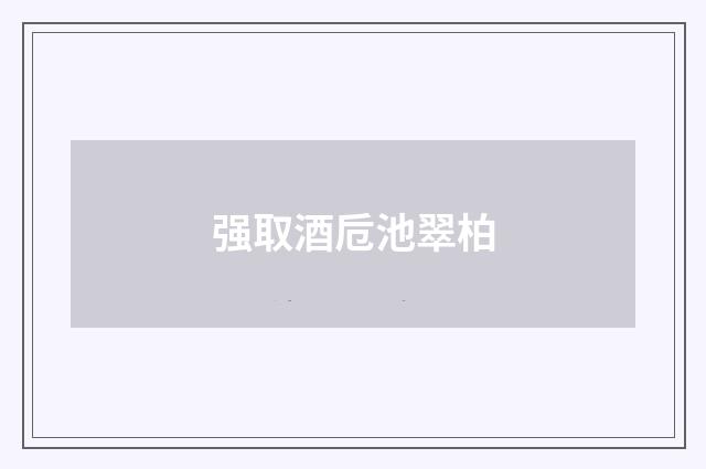 强取酒卮池翠柏