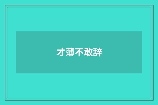 才薄不敢辞