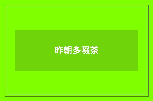 昨朝多啜茶