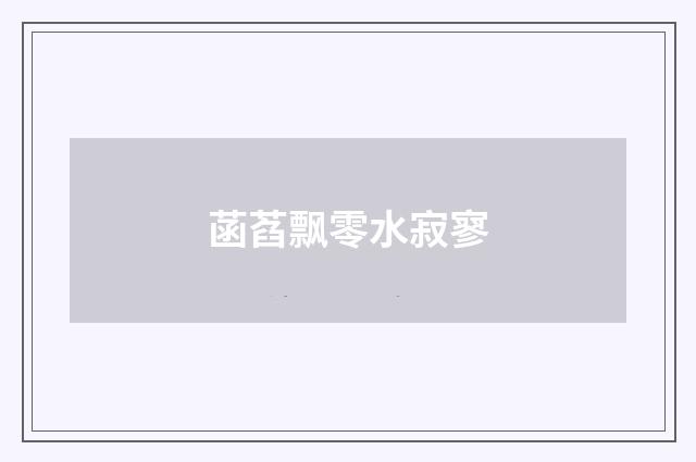 菡萏飘零水寂寥