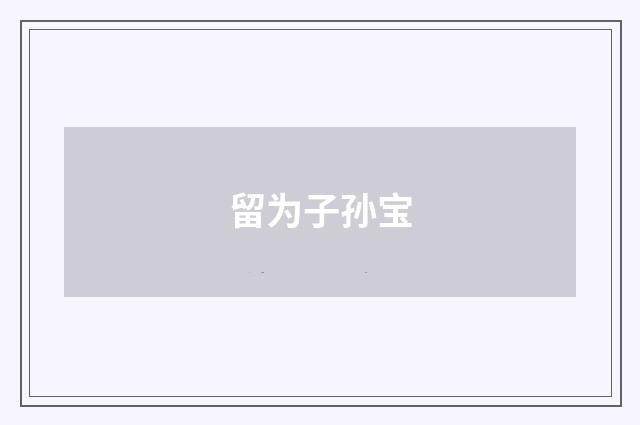 留为子孙宝