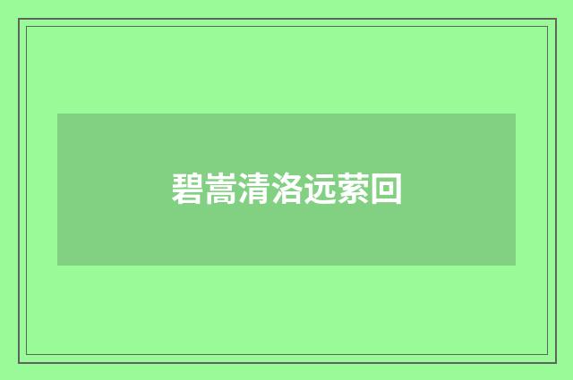 碧嵩清洛远萦回