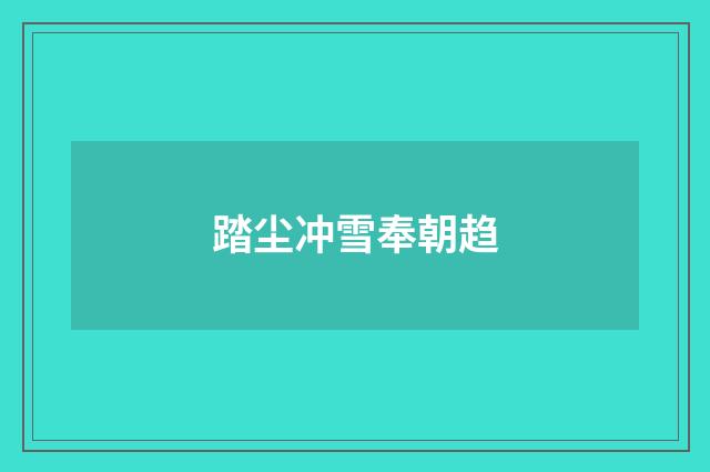 踏尘冲雪奉朝趋