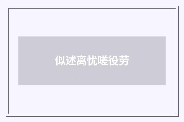 似述离忧嗟役劳