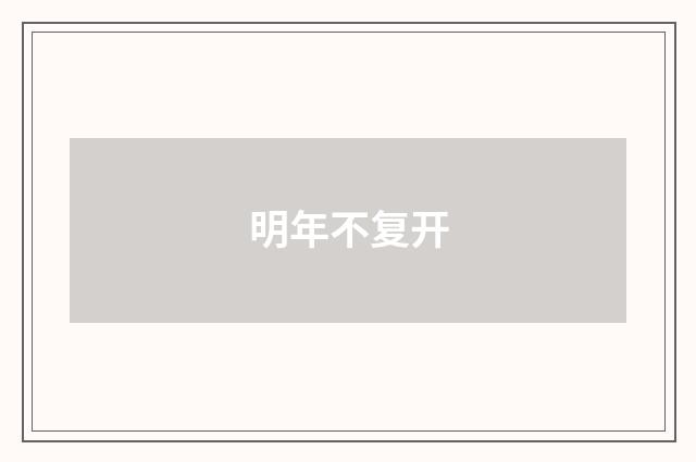 明年不复开