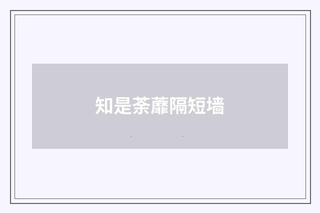 知是荼蘼隔短墙