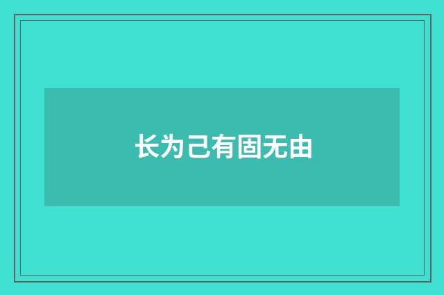 长为己有固无由