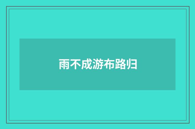 雨不成游布路归