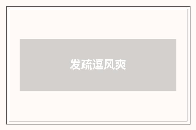 发疏逗风爽