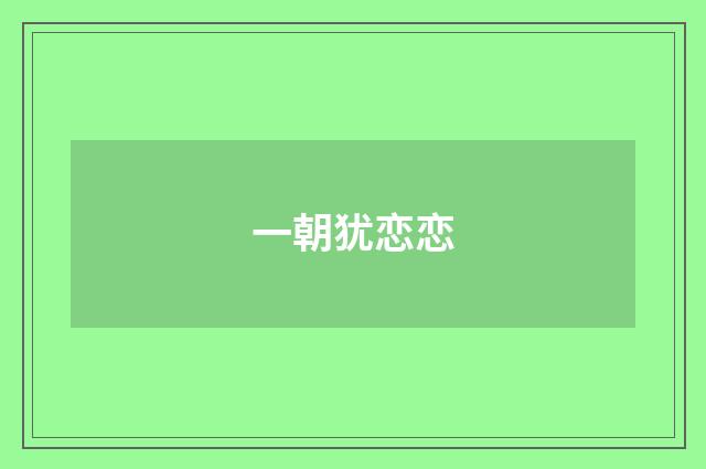 一朝犹恋恋