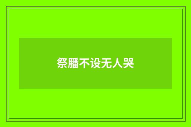 祭膰不设无人哭