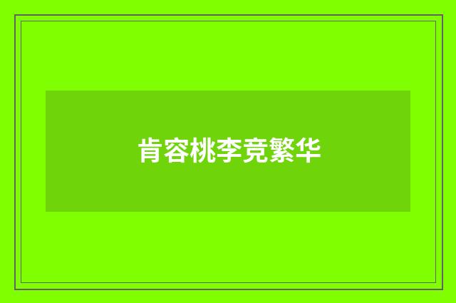 肯容桃李竞繁华