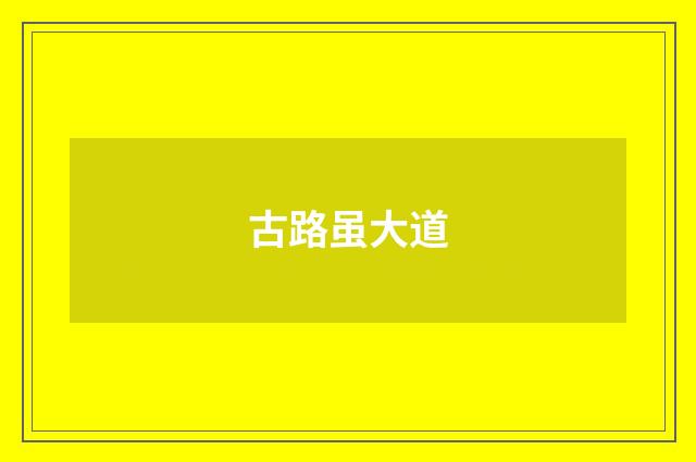 古路虽大道