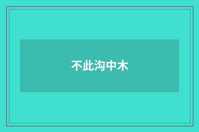 不此沟中木