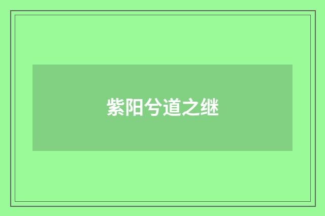 紫阳兮道之继