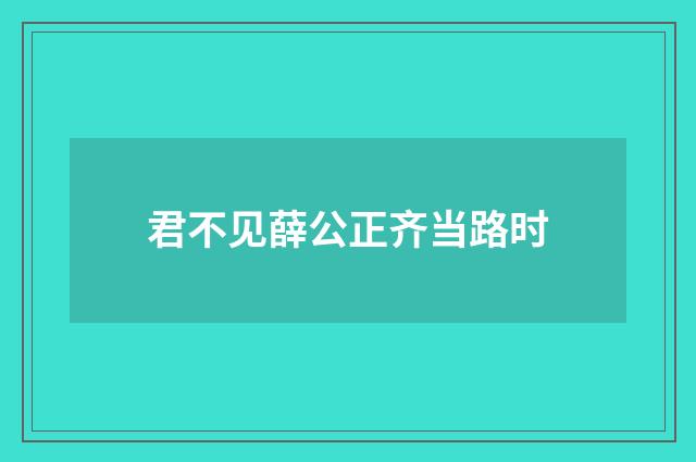 君不见薛公正齐当路时