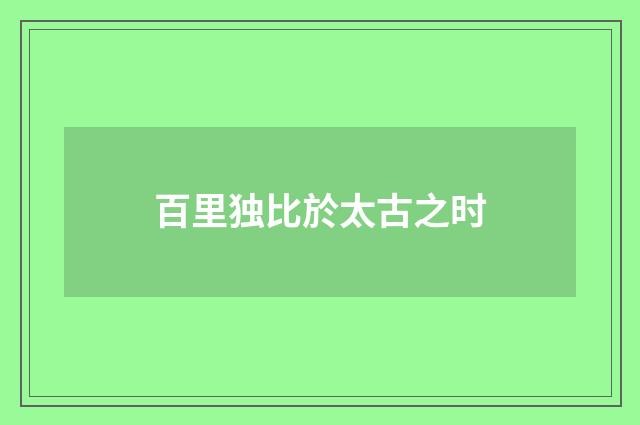 百里独比於太古之时