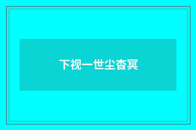 下视一世尘杳冥