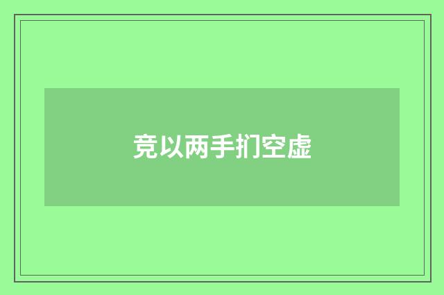 竞以两手扪空虚