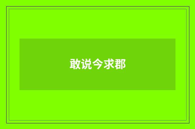 敢说今求郡