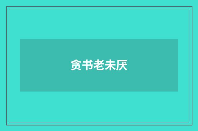 贪书老未厌