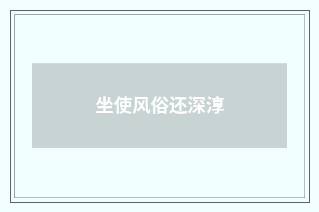 坐使风俗还深淳