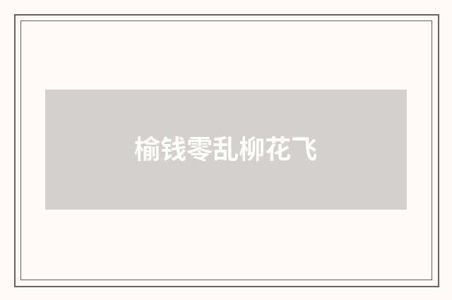 榆钱零乱柳花飞