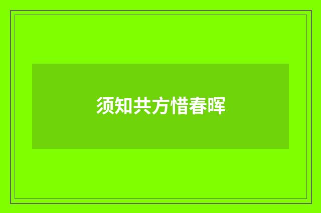 须知共方惜春晖