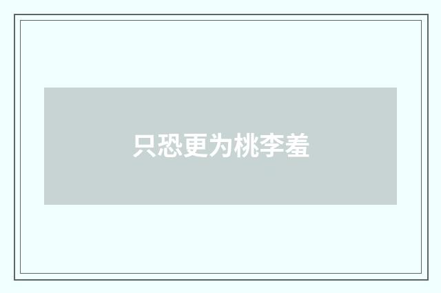 只恐更为桃李羞