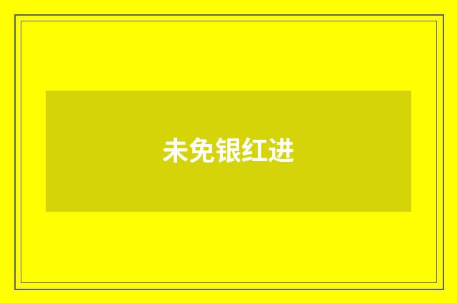 未免银红进