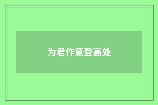 为君作意登高处