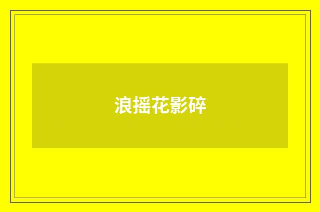 浪摇花影碎