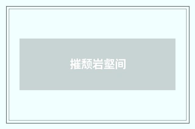 摧颓岩壑间