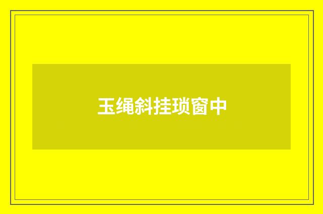 玉绳斜挂琐窗中