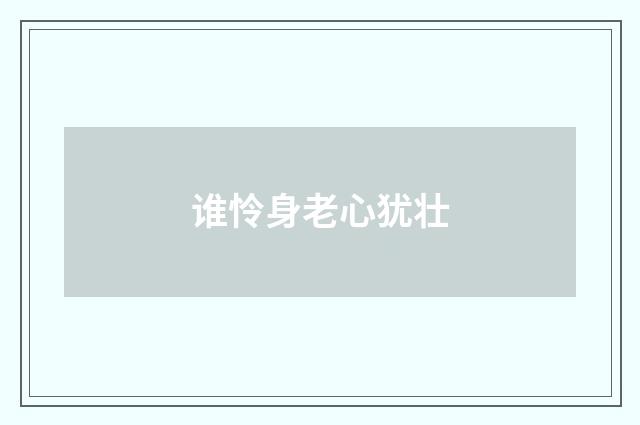 谁怜身老心犹壮