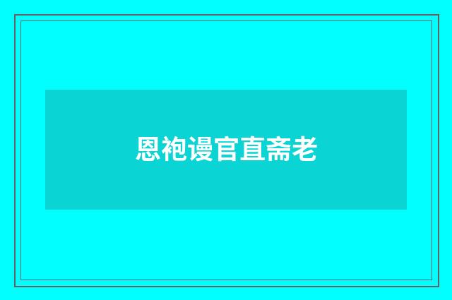 恩袍谩官直斋老