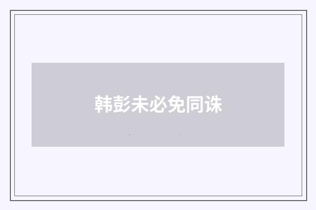 韩彭未必免同诛
