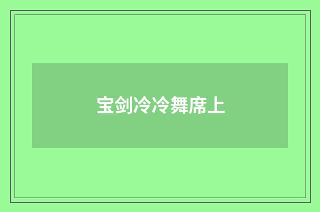 宝剑冷冷舞席上