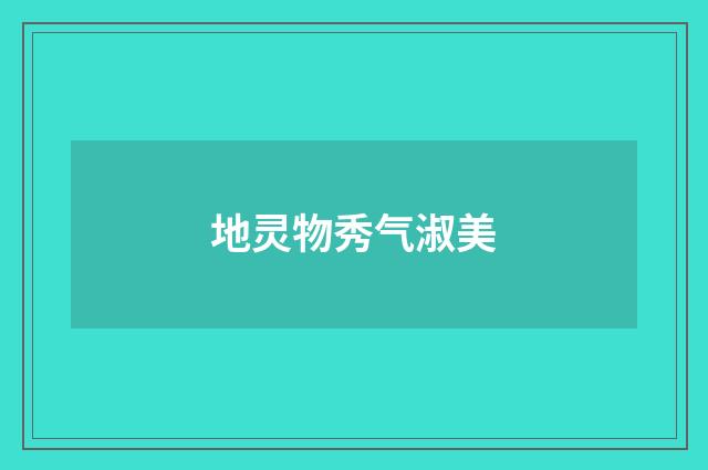 地灵物秀气淑美
