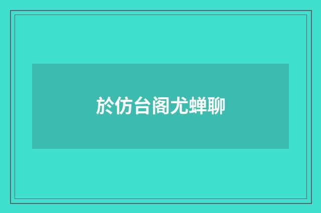 於仿台阁尤蝉聊